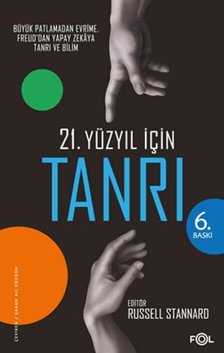 21. Yüzyıl için Tanrı: Büyük Patlamadan Evrime, Freud'dan Yapay Zekaya Tanrı ve Bilim