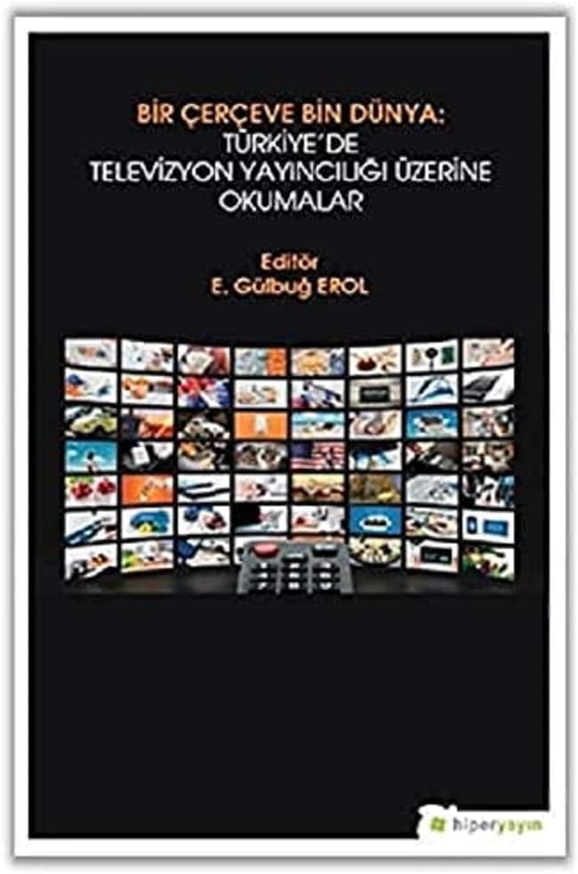 Bir Çerçeve Bin Dünya: Türkiye’de Televizyon Yayıncılığı Üzerine Okumalar