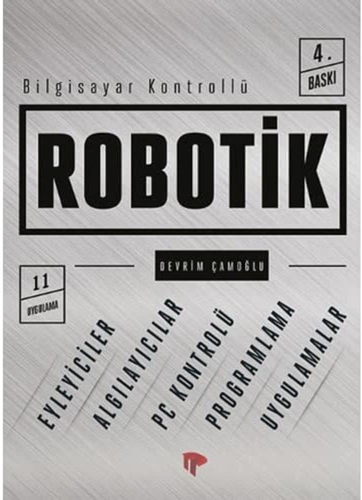 Bilgisayar Kontrollü Robotik: Eylemciler - Algılayıcılar - Pc Kontrolü - Programlama - Uygulamalar