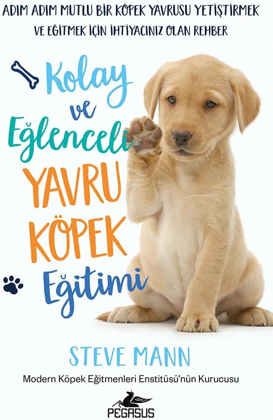 Kolay ve Eğlenceli Yavru Köpek Eğitimi: Adım Adım Mutlu Bir Köpek Yavrusu Yetiştirmek Ve Eğitmek İçin İhtiyacınız Olan Rehber