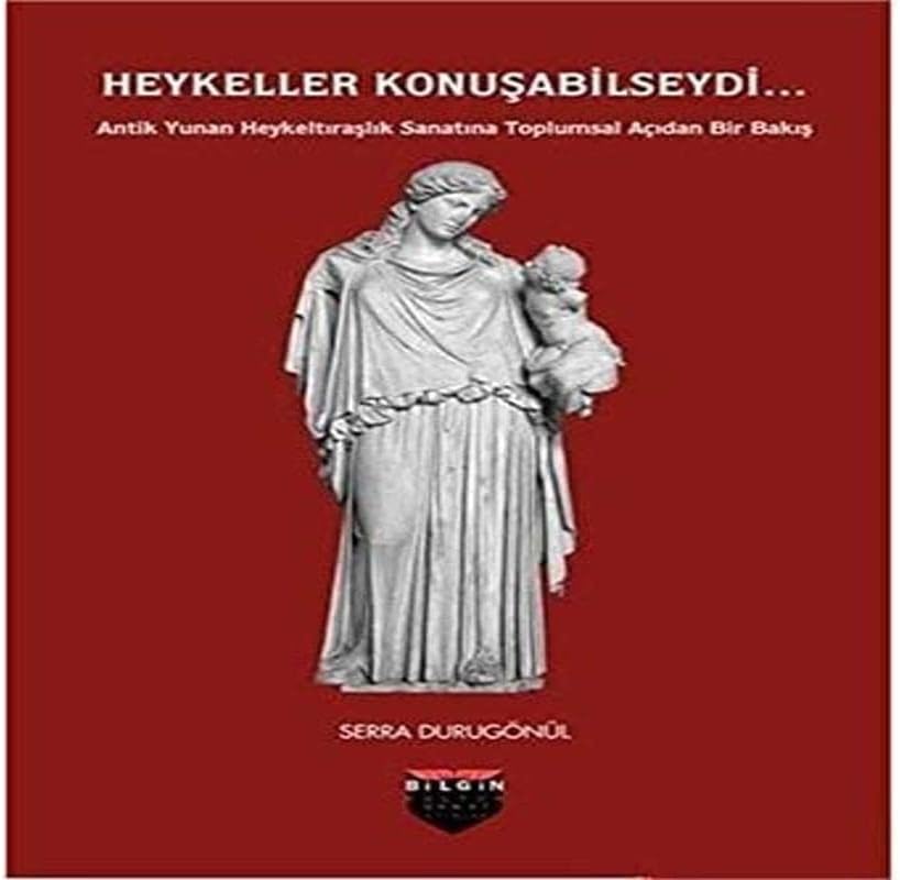 Heykeller Konuşabilseydi...: Antik Yunan Heykeltıraşlık Sanatına Toplumsal Açıdan Bir Bakış