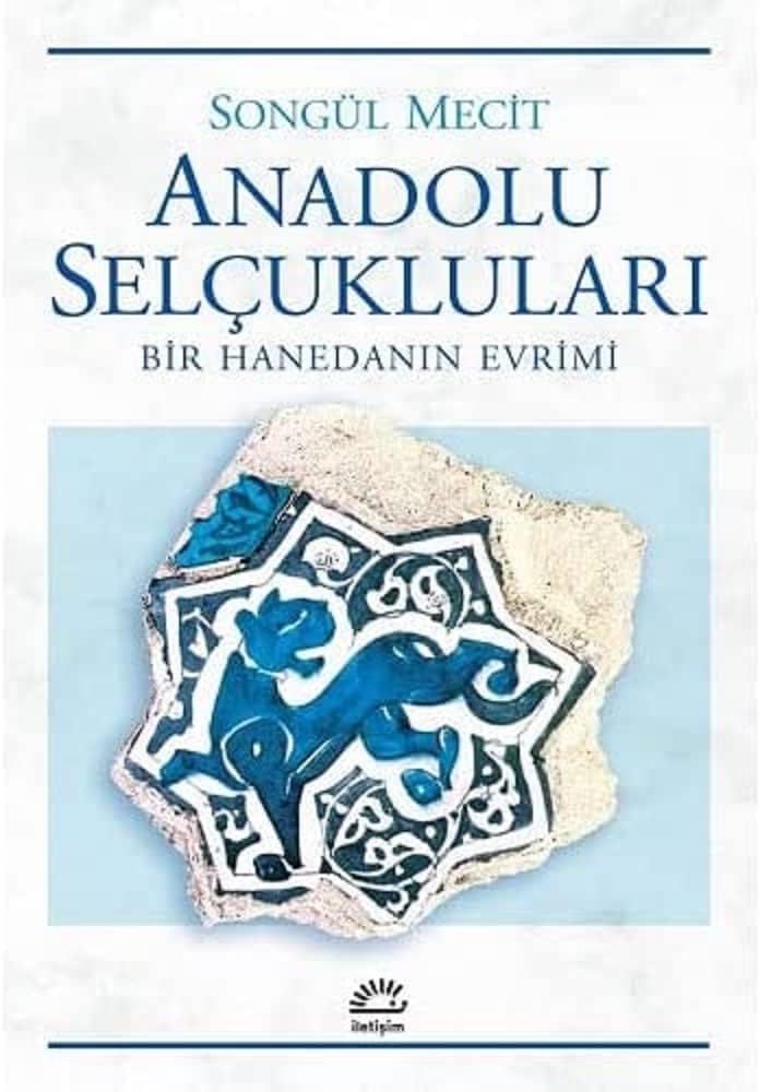 Anadolu Selçukluları: Bir Hanedanın Evrimi