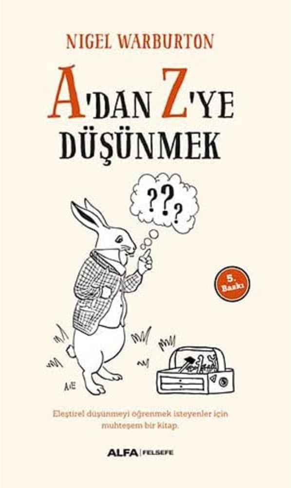 A'dan Z'ye Düşünmek: Eleştirel düşünmeyi öğrenmek isteyenler için muhteşem bir kitap.