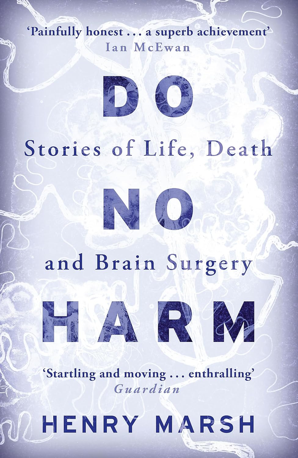 Do No Harm: Stories of Life, Death and Brain Surgery: Stories of Life, Death and Brain Surgery - as seen on 'life-changing' BBC documentary Confessions of a Brain Surgeon