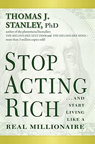 Stop Acting Rich –...And Start Like a Millionaire