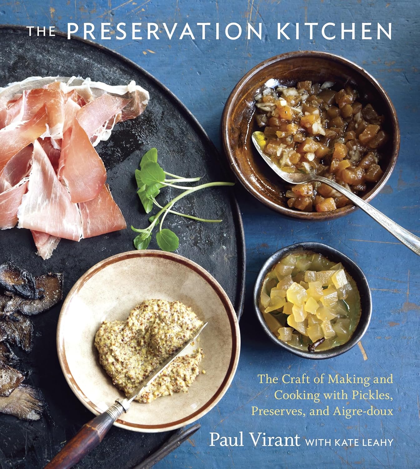 The Preservation Kitchen: The of Making and Cooking with Pickles, Preserves, and Aigre-Doux [A Cookbook]