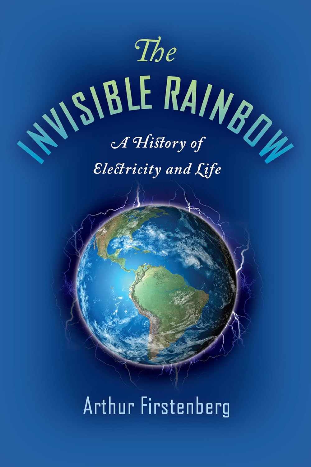 The Invisible: A History of Electricity and Life