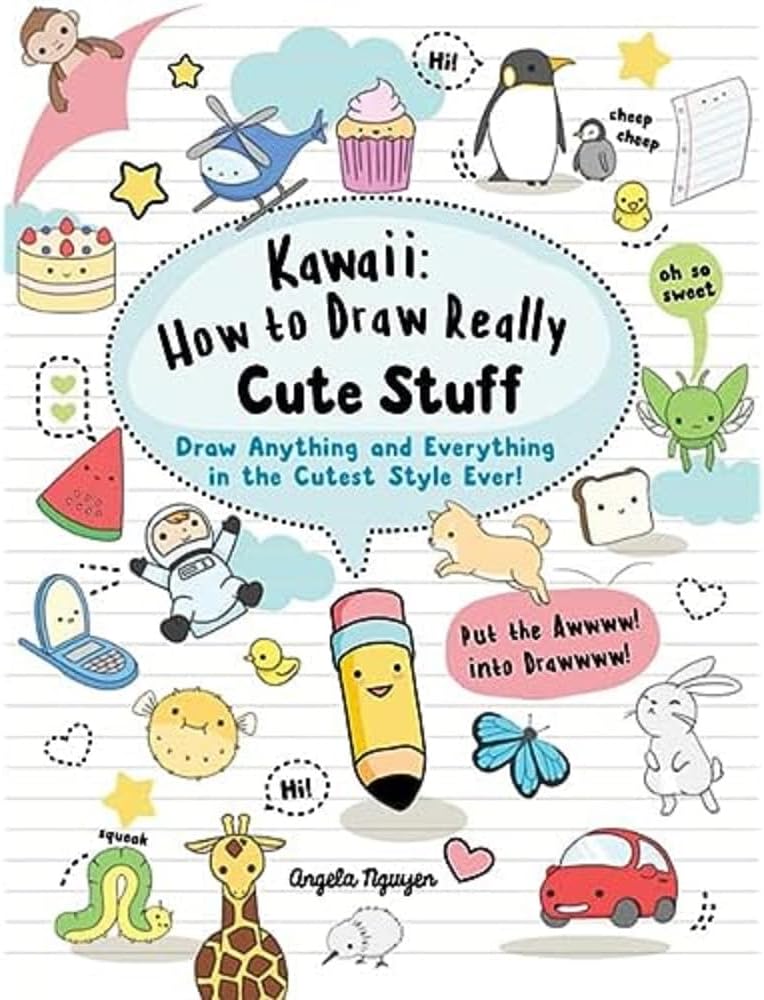 : How to Draw Cute Stuff: Draw Anything and in the Cutest Style Ever!