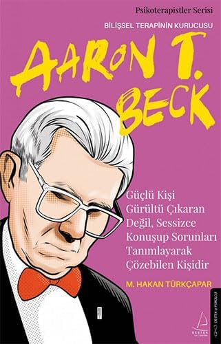 Güçlü Kişi Gürültü Çıkaran Değil, Sessizce Konuşup Sorunları Tanımlayarak Çözebilen Kişidir: Aaron T. Beck