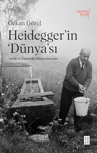 Heidegger’ın Dünya'sı;Varlık ve Zaman'da Dünya Kavramı (Kapak değişebilir)