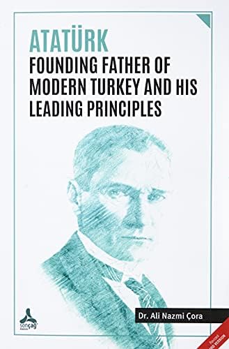 Alternative view of Atatürk Founding Father Of Modern Turkey and His Leading Principles