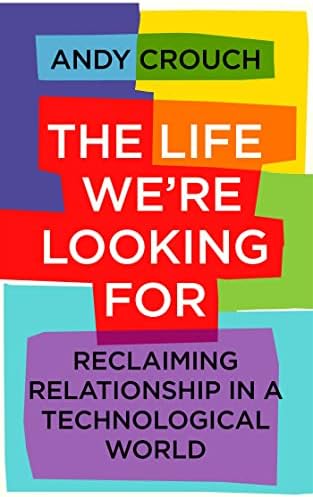 Alternative view of The Life We're Looking For: Reclaiming Relationship in a Technological World