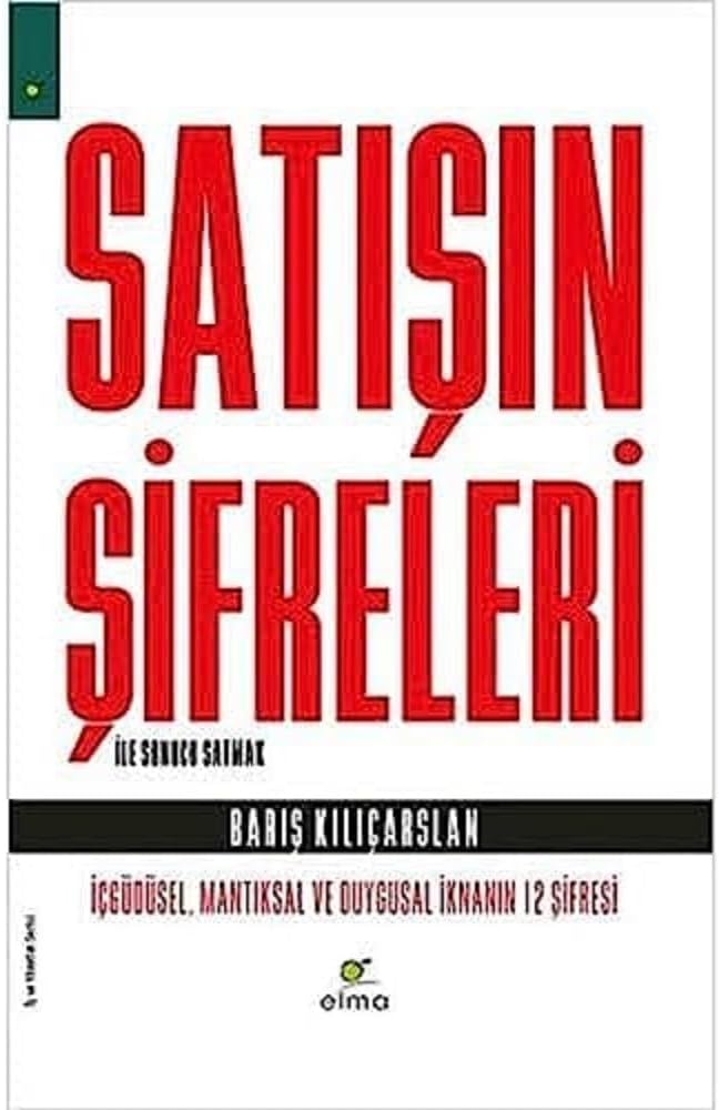 Satışın Şifreleri İle Sonucu Satmak: İçgüdüsel, Mantıksal ve Duygusal İknanın 12 Şifresi