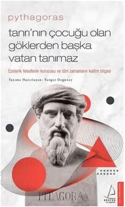 Pythagoras - Tanrı’nın Çocuğu Olan Göklerden Başka Vatan Tanımaz: Ezoterik Felsefenin Kurucusu ve Tüm Zamanların Kadim Bilgesi