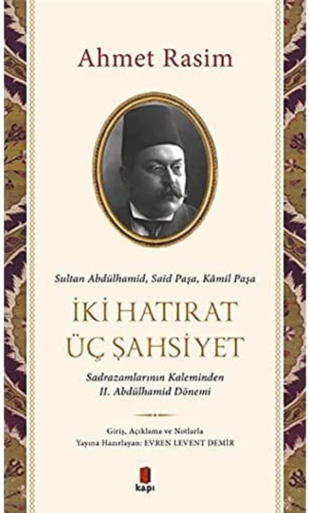 İki Hatırat Üç Şahsiyet: Sultan Abdülhamid, Said Paşa, Kamil Paşa - Sadrazamların Kaleminden II. Abdülhamid Dönemi