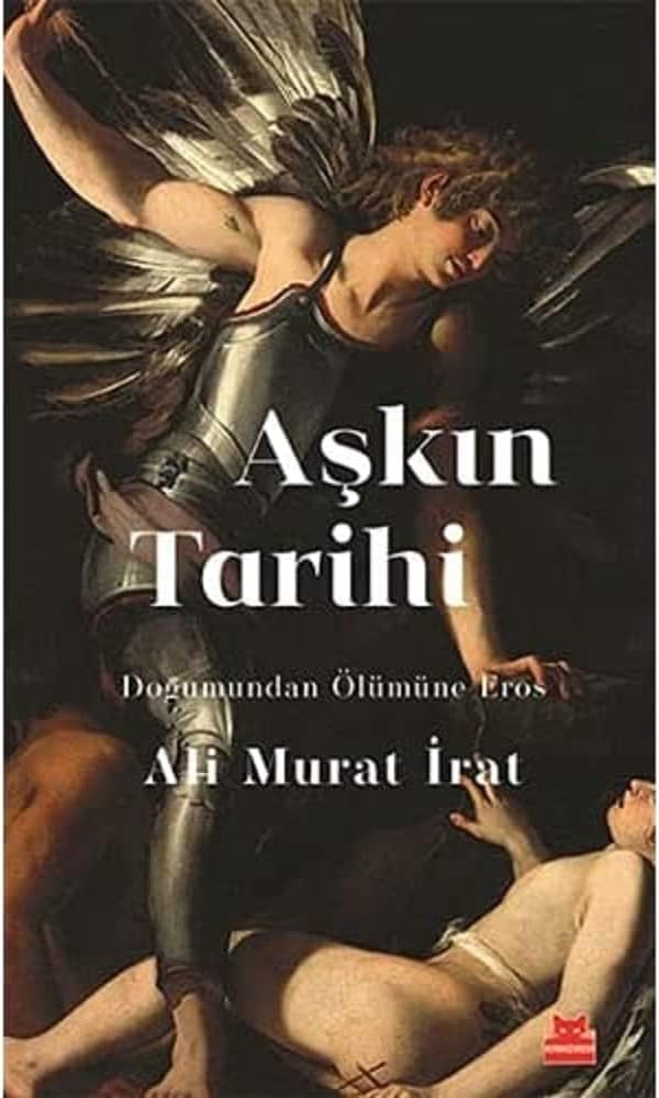 Aşkın Tarihi: Doğumundan Ölümüne Eros