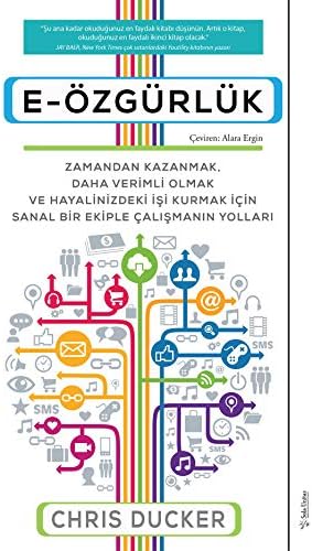 E-Özgürlük: Zamandan Kazanmak, Daha Verimli Olmak ve Hayalinizdeki İşi Kurmak İçin Sanal Bir Ekiple Çalışmanın Yolları (Kapak Değişebilir)