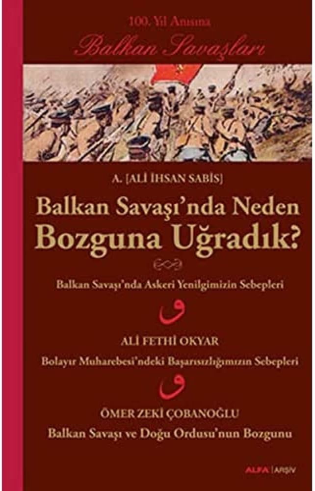 Balkan Savaşı'nda Neden Bozguna Uğradık?: 100. Yıl Anısına Balkan Savaşları