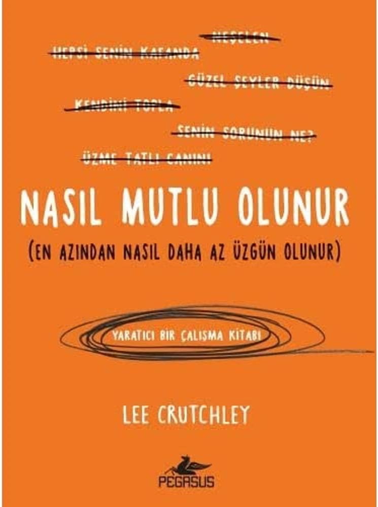 Nasıl Mutlu Olunur: (En Azından Nasıl Daha Az Üzgün Olunur)