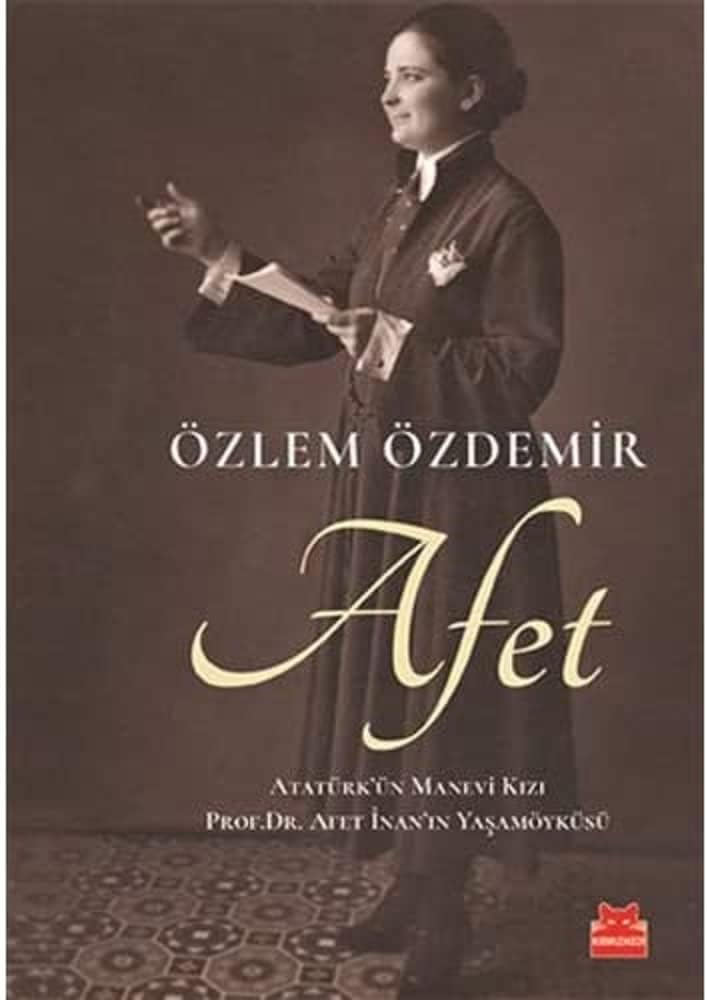 Afet: Atatürk'ün Manevi Kızı Prof. Dr. Afet İnan'ın Yaşamöyküsü