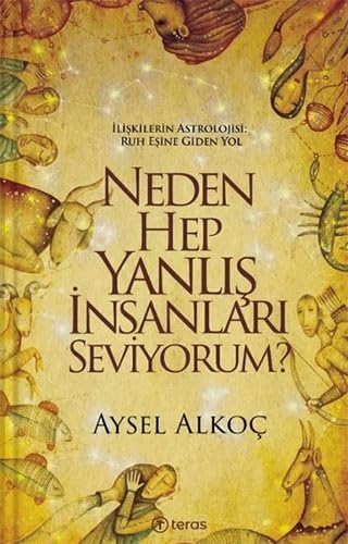 Neden Hep Yanlış İnsanları Seviyorum?: İlişkilerin Astrolojisi: Ruh Eşine Giden Yol