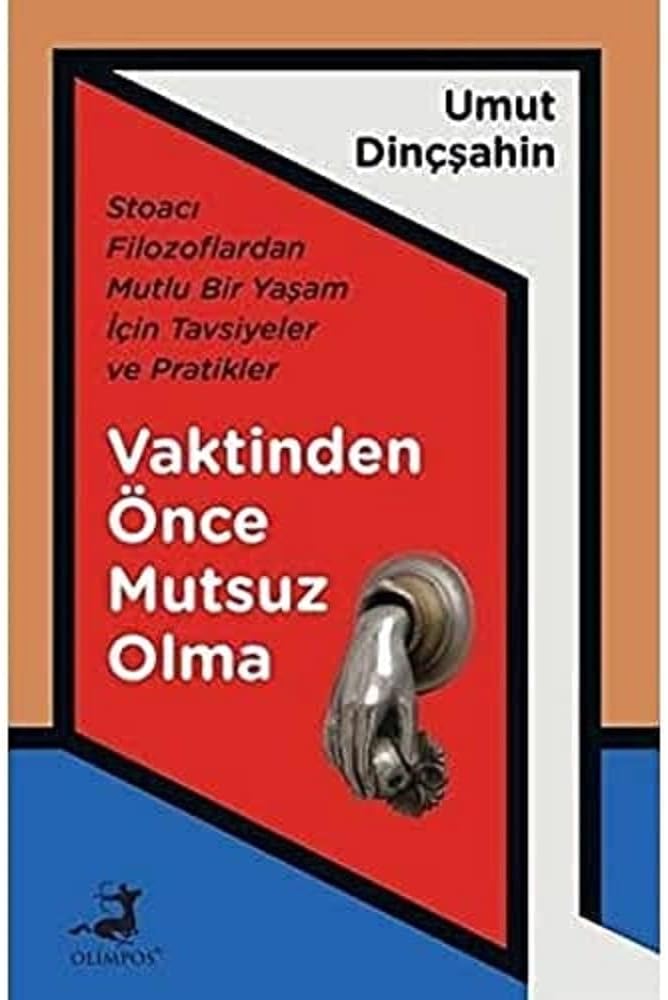 Vaktinden Önce Mutsuz Olma: Stoacı Filozoflardan Mutlu Bir Yaşam İçin Tavsiyeler ve Pratikler