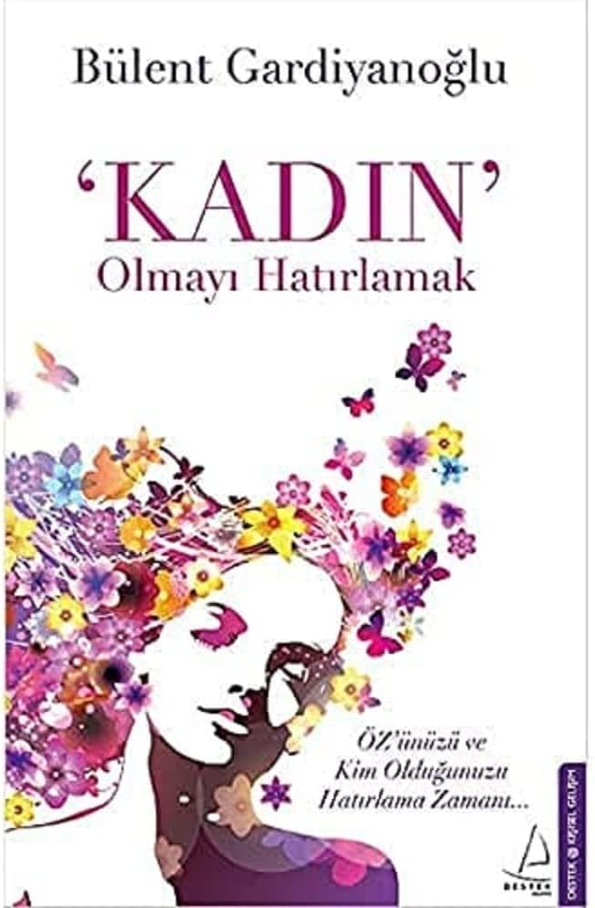 Kadın Olmayı Hatırlamak: Özünüzü ve Kim Olduğunuzu Hatırlama Zamanı