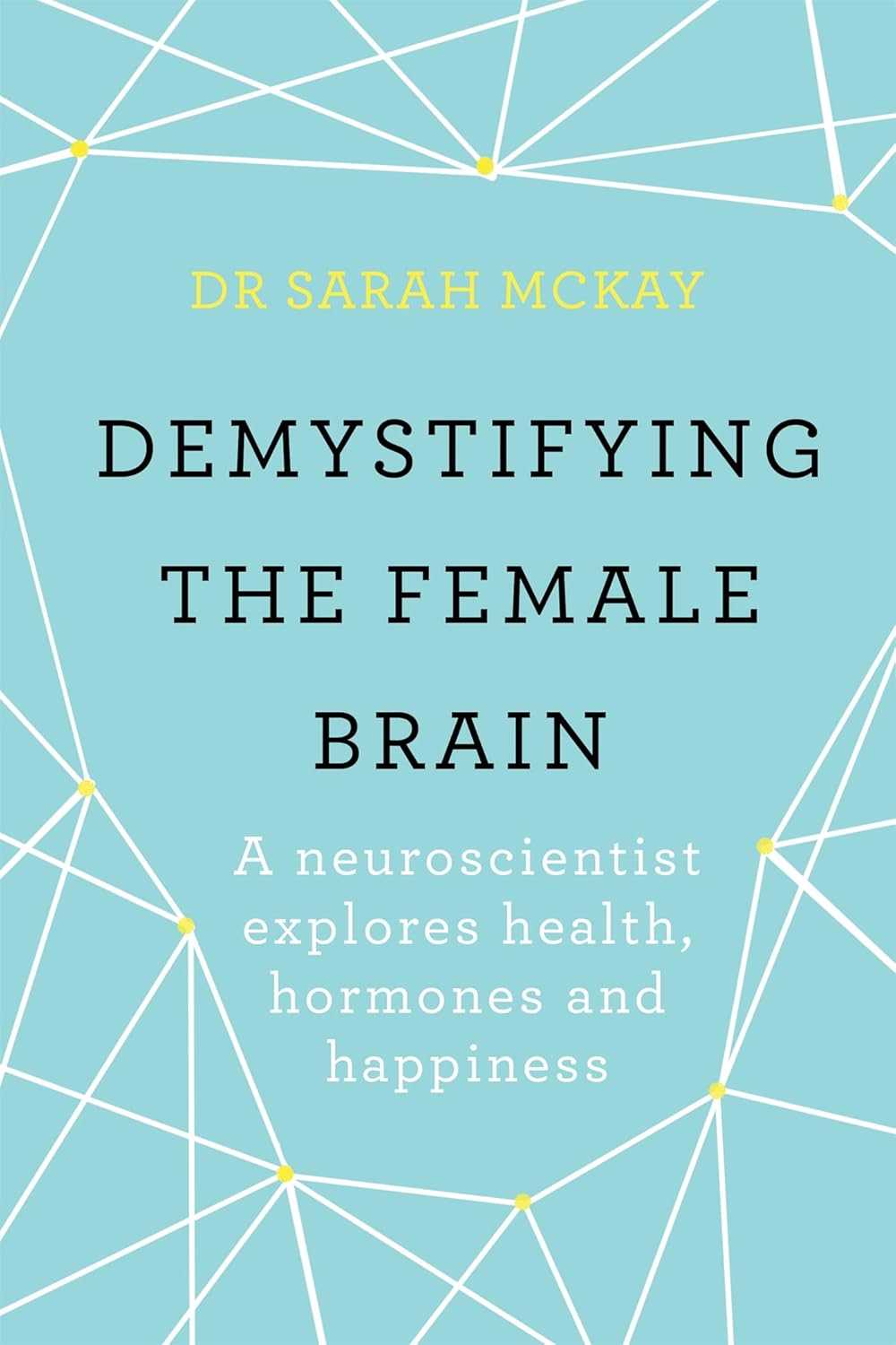 Demystifying The Female Brain: A neuroscientist explores health, hormones and happiness