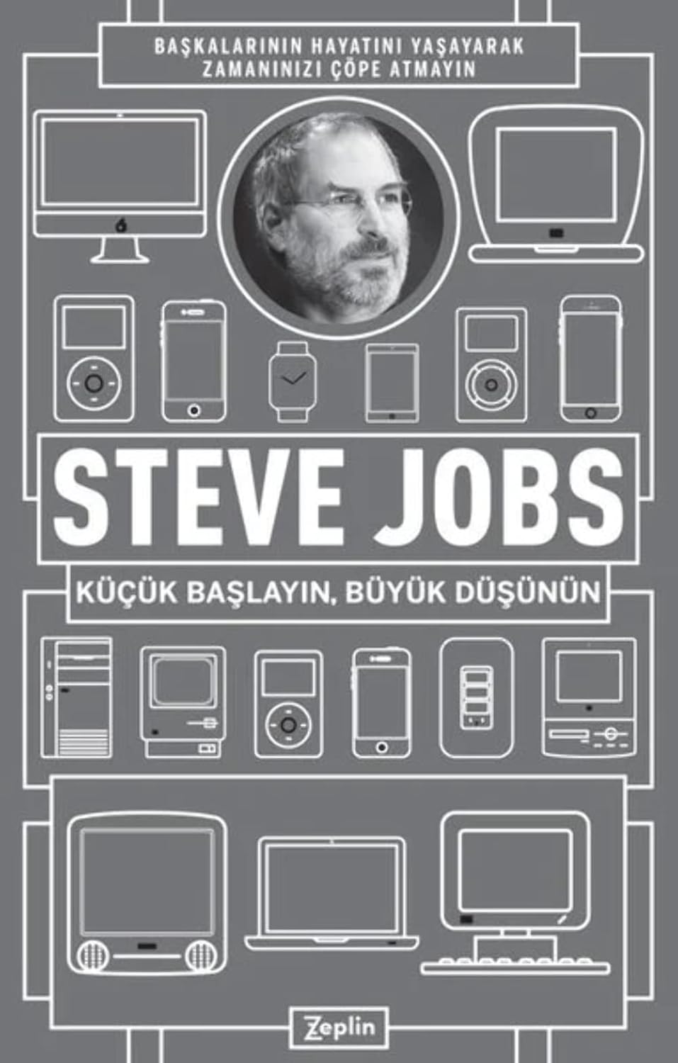 Alternative view of Küçük Başlayın, Büyük Düşünün: Başkalarının Hayatlarını Yaşayarak Zamanınızı Çöpe Atmayın