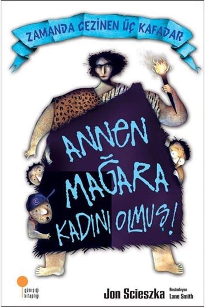 Zamanda Gezinen Üç Kafadar - Annen Mağara Kadını Olmuş!: Zamanda Gezinen Üç Kafadar 4, 5, 6. Sınıflar