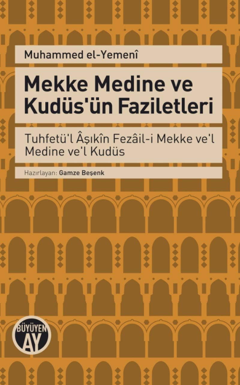 Mekke Medine ve Kudüs'ün Faziletleri: Tuhfetü'l Aşıkın Fezail-i Mekke Ve'l Medine Ve'L Kudüs