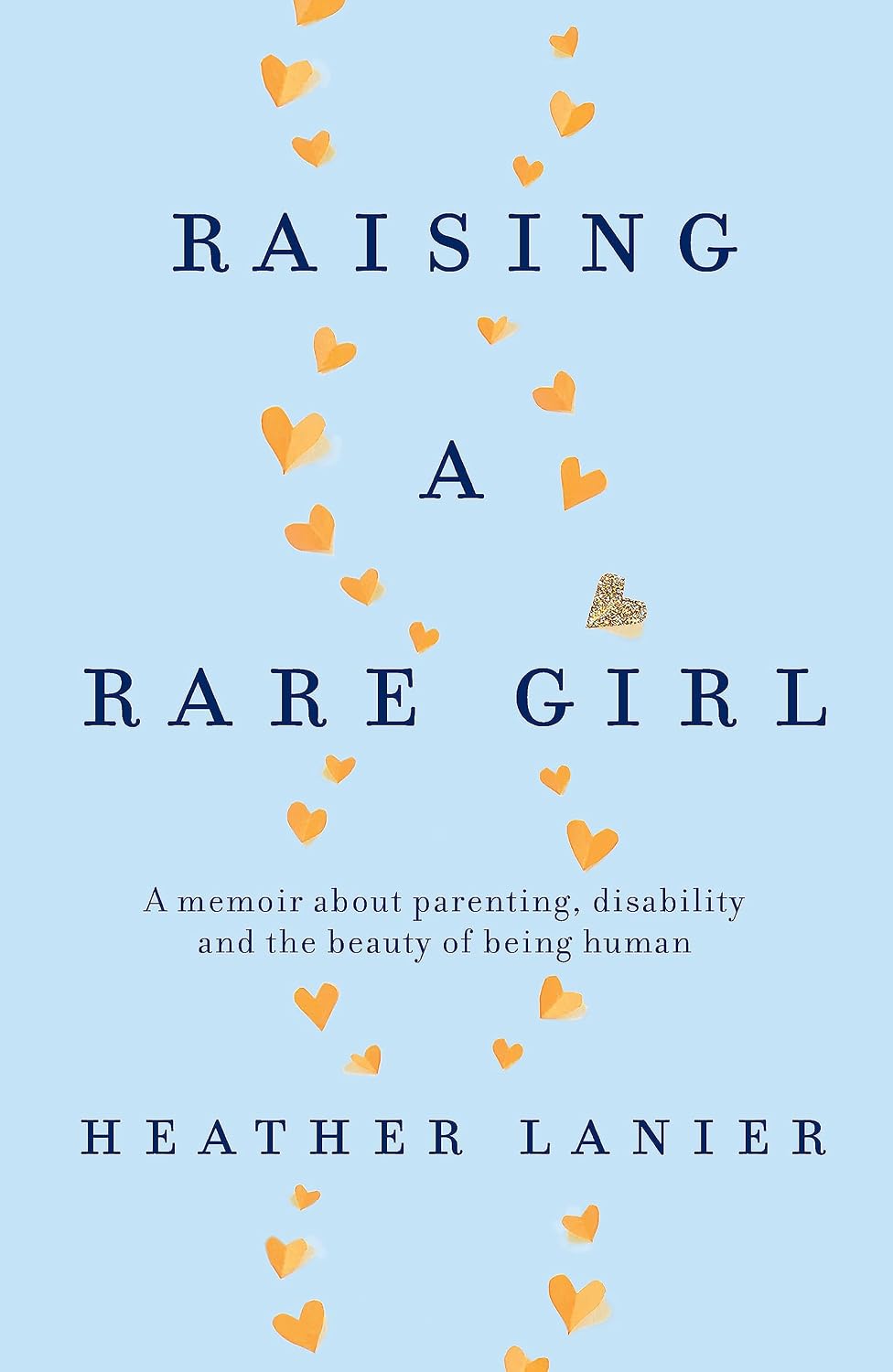 Raising A Rare Girl: A memoir about parenting, disability and the beauty of being human