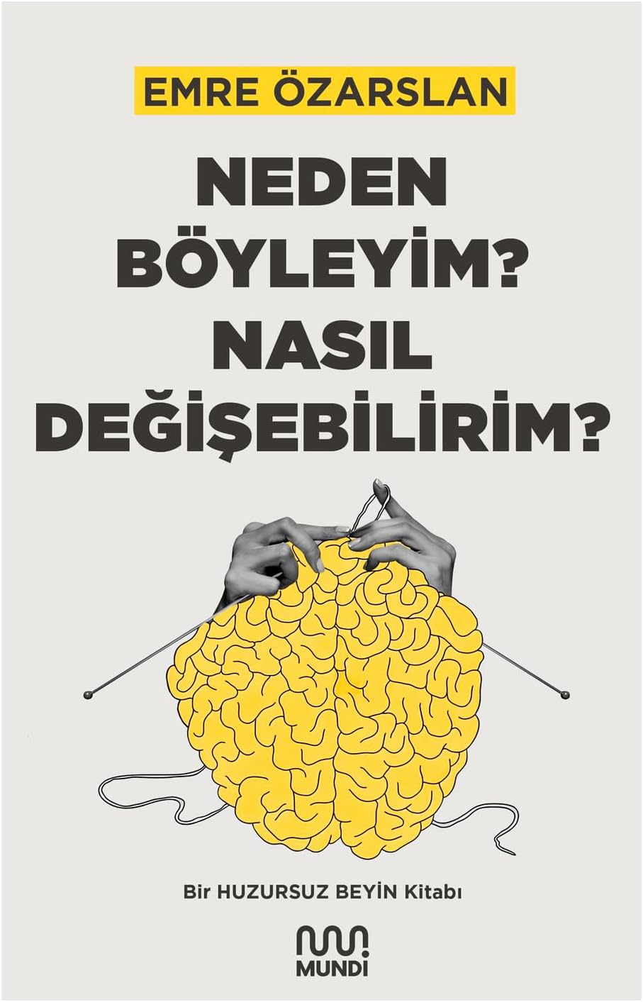 Neden Böyleyim? Nasıl Değişebilirim?: Bir Huzursuz Beyin Kitabı