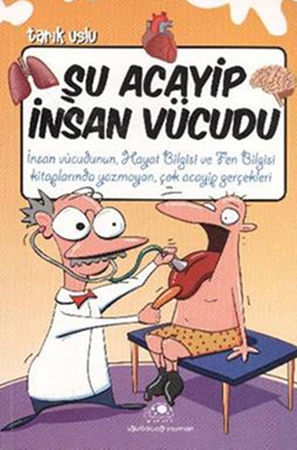 ŞU ACAYİP İNSAN VÜCUDU: İnsan Vücudunun, Hayat Bilgisi ve Bilgisi Kitaplarında Yazmayan, Çok Acayip Gerçekler