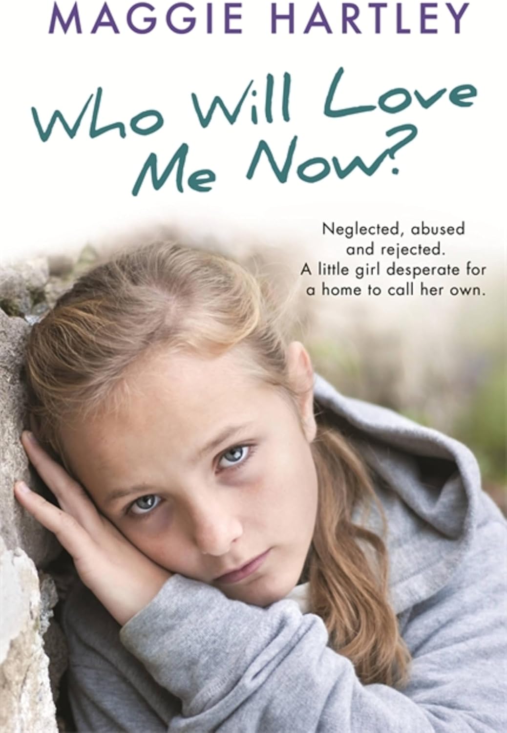 Who Will Love Me Now?: Neglected, unloved and rejected, can Maggie help a little girl desperate for a home to call her own?