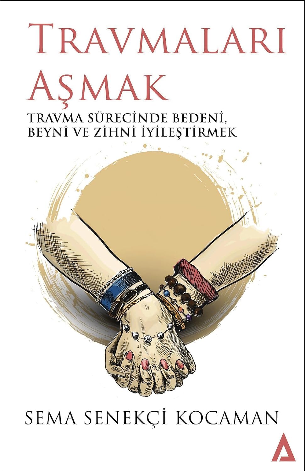 Travmaları Aşmak: Travma Sürecinde Bedeni, Beyni ve Zihni İyileştirmek