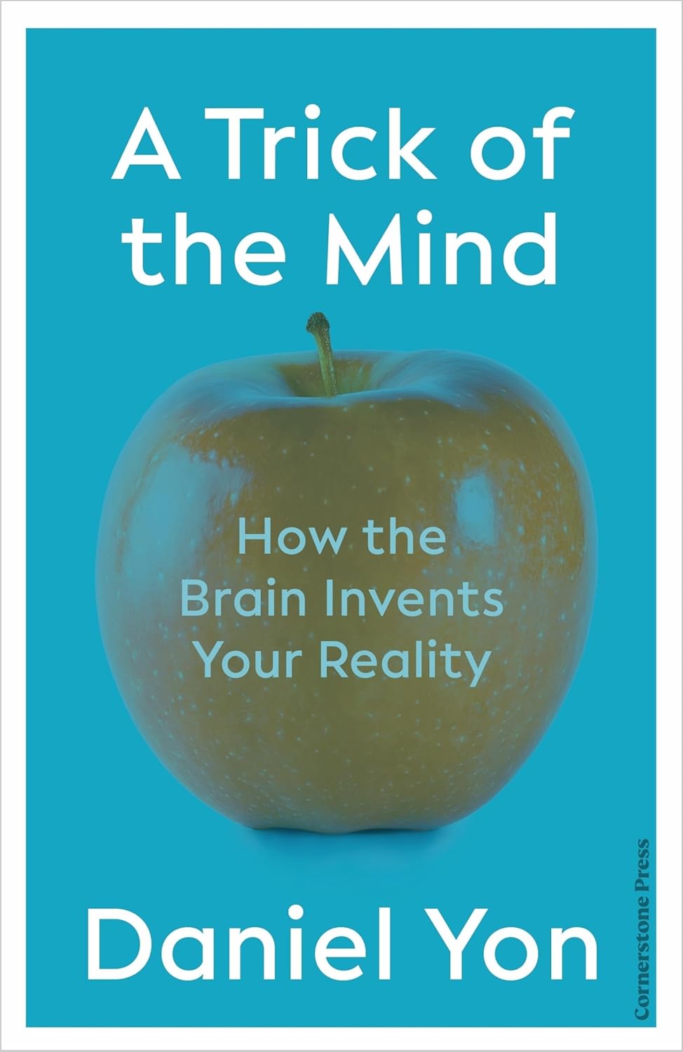 Trick Of The Mind: How the Brain Invents Your Reality