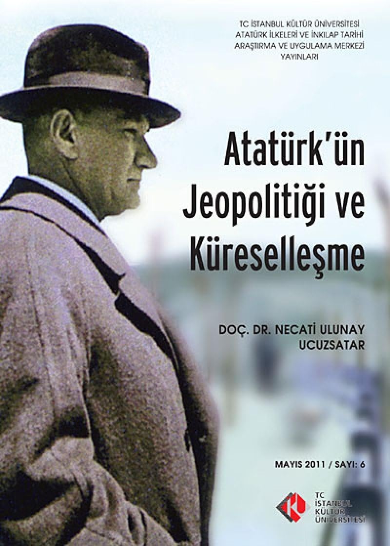Atatürk'ün Jeopolitiği ve Küreselleşme : Mayıs 2011/ Sayı: 6
