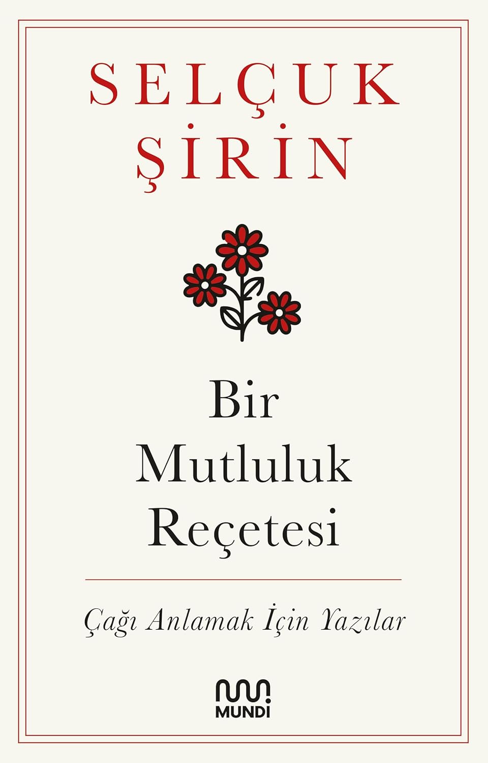 Bir Mutluluk Reçetesi: Çağı Anlamak İçin Yazılar