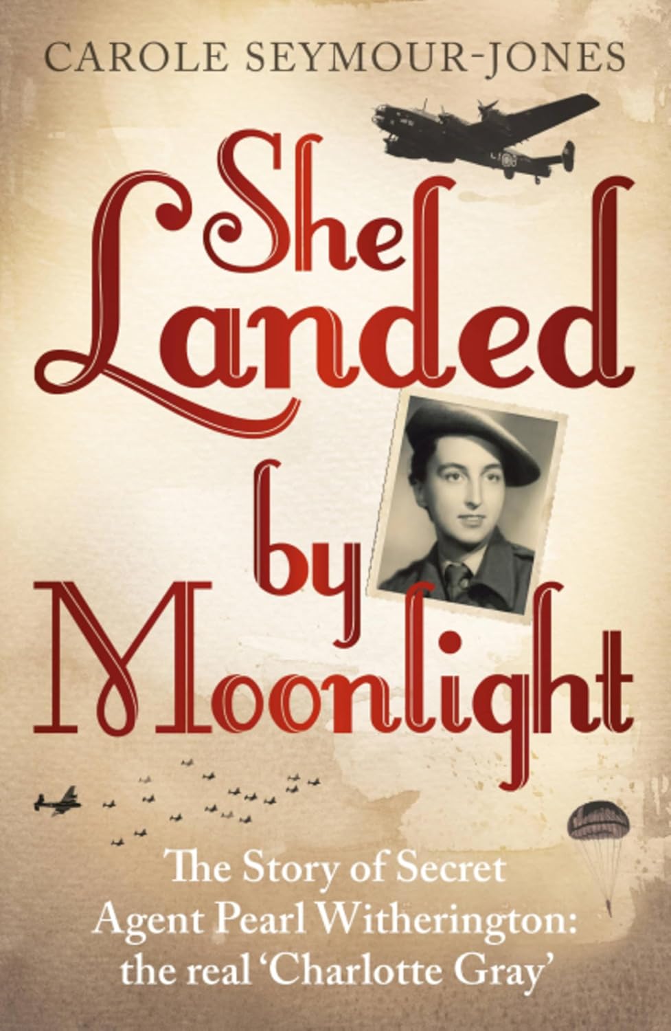 She Landed By Moonlight: The Story of Secret Agent Pearl Witherington: the 'real Charlotte Gray'
