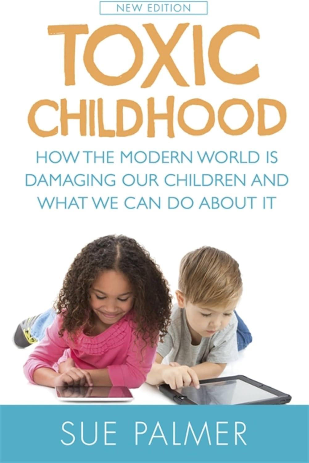 Toxic Childhood: How The Modern World Is Damaging Our Children And What We Can Do About It