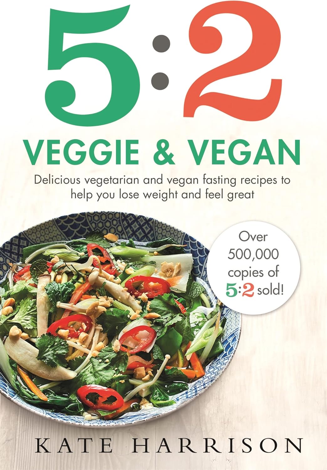 5:2 Veggie and Vegan: Delicious vegetarian and vegan fasting recipes to help you lose weight and feel great